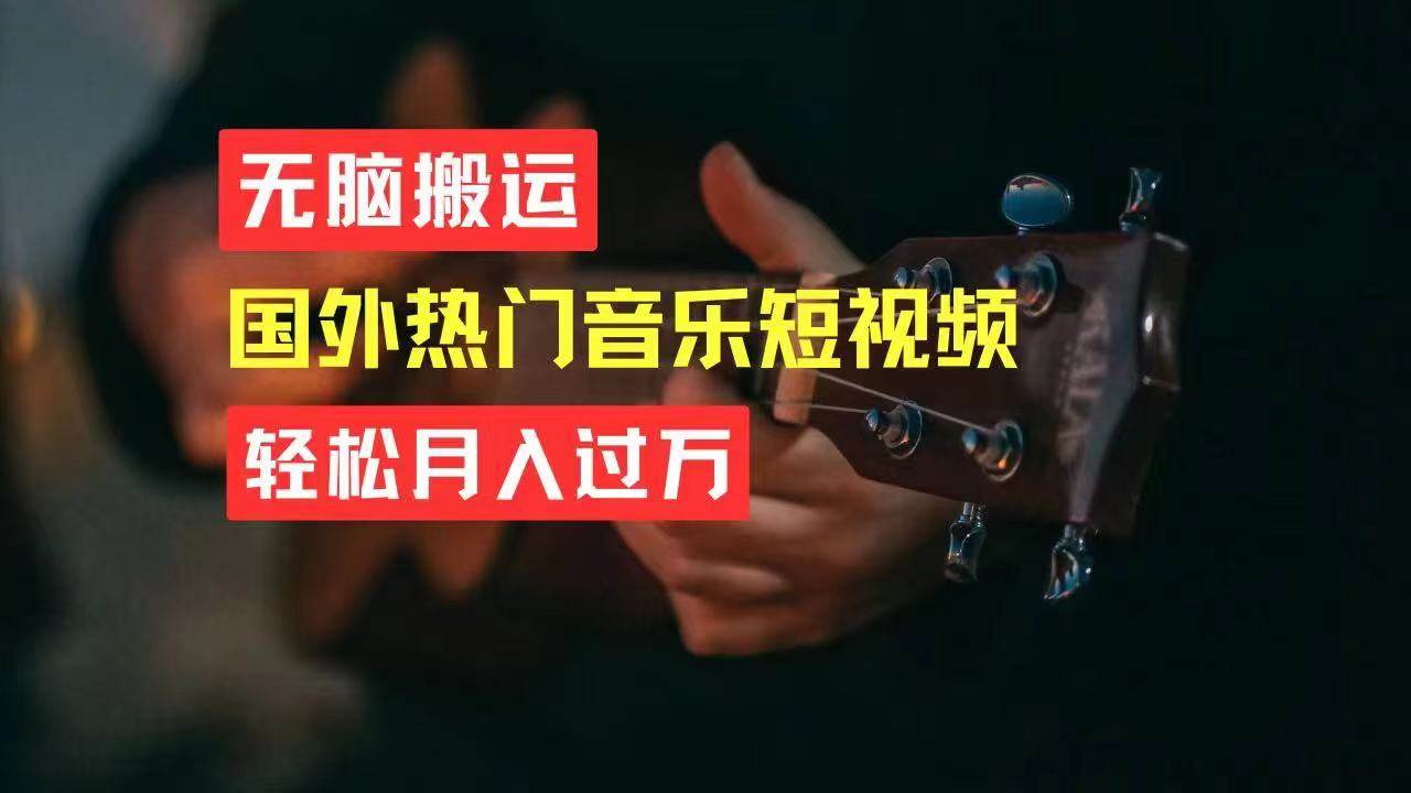 无脑搬运国外热门音乐短视频，轻松月入过万-佐帆副业网