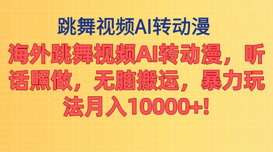 海外跳舞视频AI转动漫，听话照做，无脑搬运，暴力玩法 月入10000+-佐帆副业网