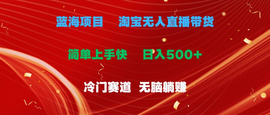 蓝海项目  淘宝无人直播冷门赛道  日赚500+无脑躺赚  小白有手就行-佐帆副业网