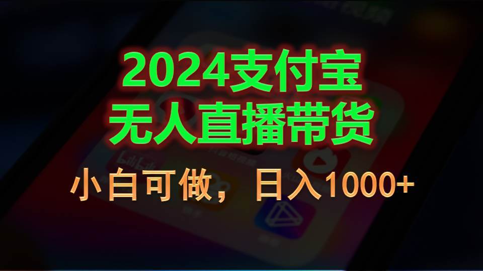 2024支付宝无人直播带货，小白可做，日入1000+-佐帆副业网