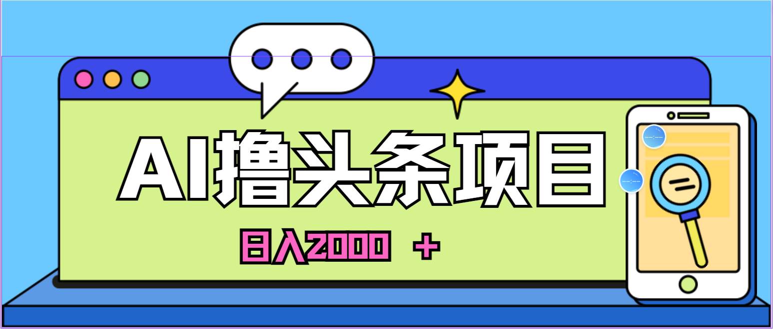 AI今日头条，当日建号，次日盈利，适合新手，每日收入超2000元的好项目-佐帆副业网