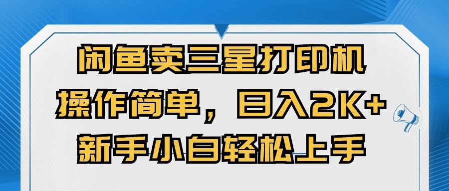 闲鱼卖三星打印机，操作简单，日入2000+，新手小白轻松上手-佐帆副业网