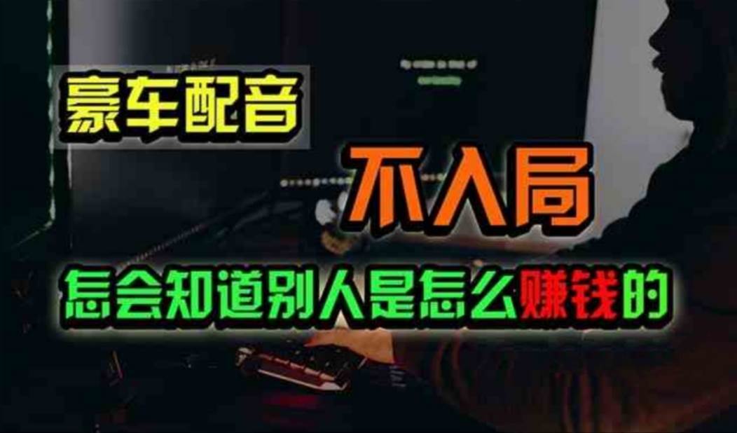 豪车配音，一个惊掉下巴，闷声发财的小生意，日赚500+-佐帆副业网