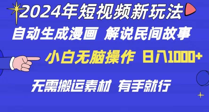 2024年 短视频新玩法 自动生成漫画 民间故事 电影解说 无需搬运日入1000+-佐帆副业网