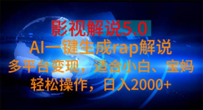 影视解说5.0  AI一键生成rap解说 多平台变现，适合小白，日入2000+-佐帆副业网