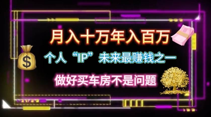 个人“IP”月入十万 年入百万，逆风翻盘秘籍！-佐帆副业网