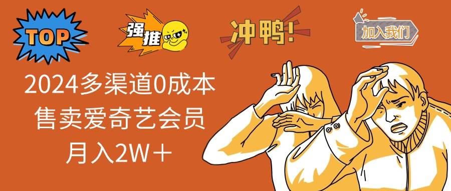 2024多渠道0成本售卖爱奇艺会员月入2W＋-佐帆副业网