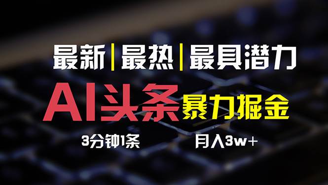 AI头条3天必起号，简单无需经验 3分钟1条 一键多渠道发布 复制粘贴月入3W+-佐帆副业网