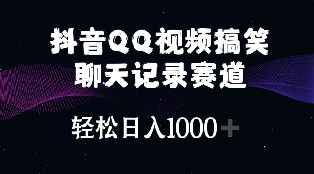 抖音QQ视频搞笑聊天记录赛道 轻松日入1000+-佐帆副业网