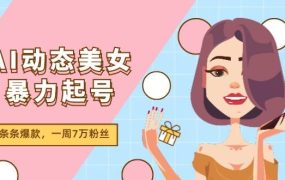 AI动态美女暴力起号2.0，新赛道原创作品，条条爆款，一周7万粉丝-佐帆副业网