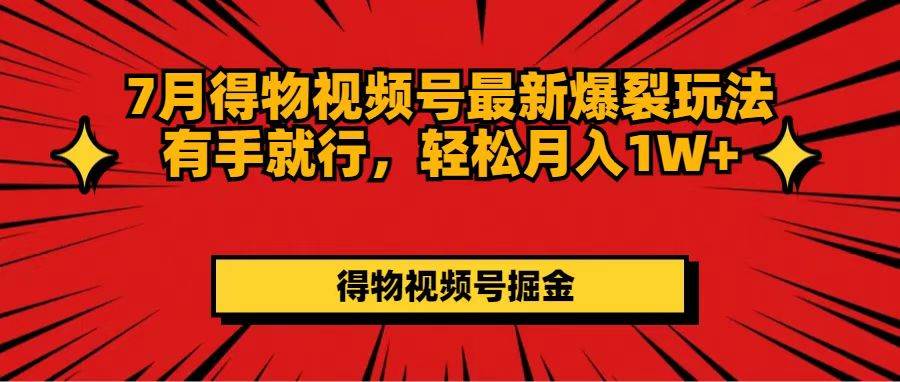 7月得物视频号最新爆裂玩法有手就行，轻松月入1W+-佐帆副业网