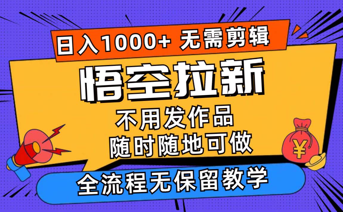 悟空拉新日入1000+无需剪辑当天上手，一部手机随时随地可做，全流程无…-佐帆副业网