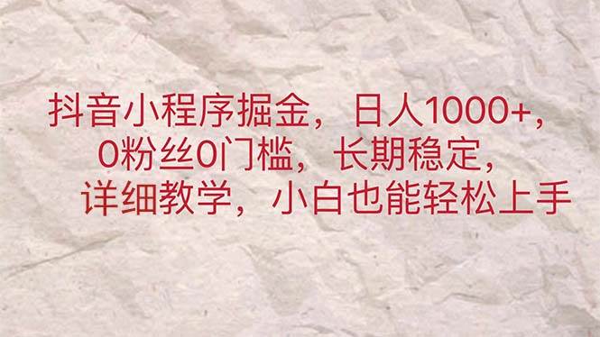 抖音小程序掘金，日人1000+，0粉丝0门槛，长期稳定，小白也能轻松上手-佐帆副业网