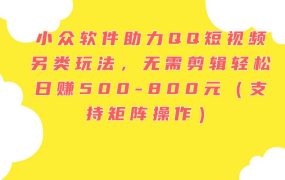 小众软件助力QQ短视频另类玩法,无需剪辑轻松日赚500-800元(支持矩阵...-佐帆副业网
