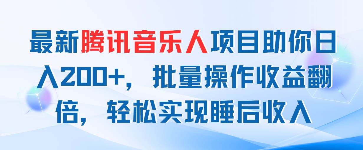 最新腾讯音乐人项目助你日入200+，批量操作收益翻倍，轻松实现睡后收入-佐帆副业网