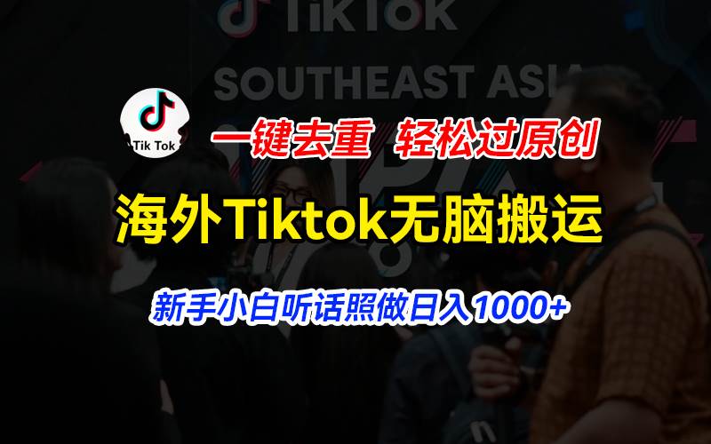 海外Tiktok短视频无脑搬运，一键去重轻松过原创，新手小白听话照做日入…-佐帆副业网