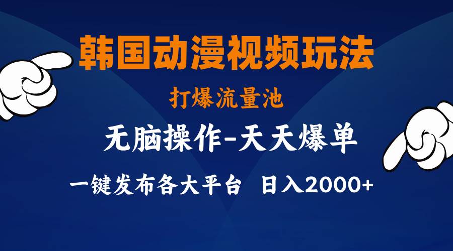 韩国动漫视频玩法，打爆流量池，分发各大平台，小白简单上手，…-佐帆副业网