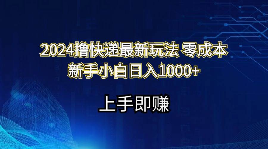2024撸快递最新玩法零成本新手小白日入1000+-佐帆副业网