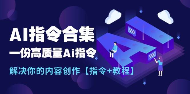 最新AI指令合集，一份高质量Ai指令，解决你的内容创作【指令+教程】-佐帆副业网