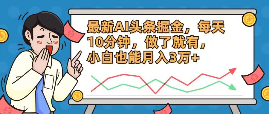 最新AI头条掘金，每天10分钟，做了就有，小白也能月入3万+-佐帆副业网