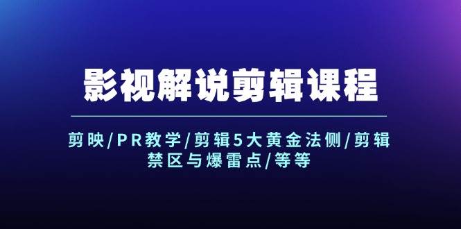 影视解说剪辑课程：剪映/PR教学/剪辑5大黄金法侧/剪辑禁区与爆雷点/等等-佐帆副业网