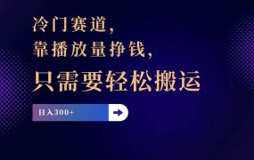 冷门赛道，靠播放量挣钱，只需要轻松搬运，日赚300+-佐帆副业网