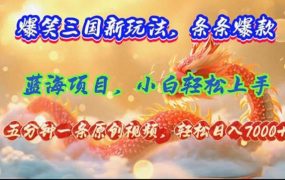 爆笑三国新玩法每条都爆,视频收益 7000+,5 分钟原创,多种变现爽歪歪-佐帆副业网