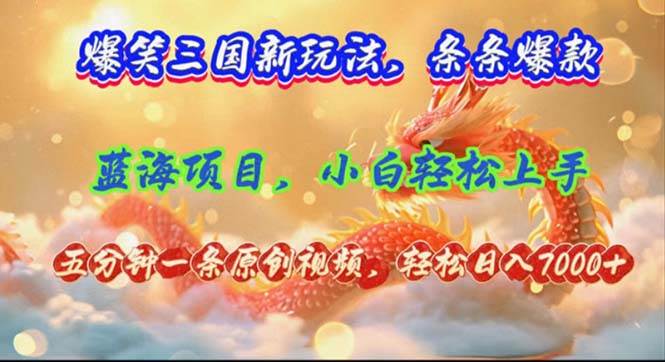 爆笑三国新玩法每条都爆，视频收益 7000+，5 分钟原创，多种变现爽歪歪-佐帆副业网