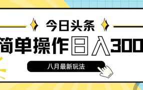 今日头条，8月新玩法，操作简单，日入3000+-佐帆副业网