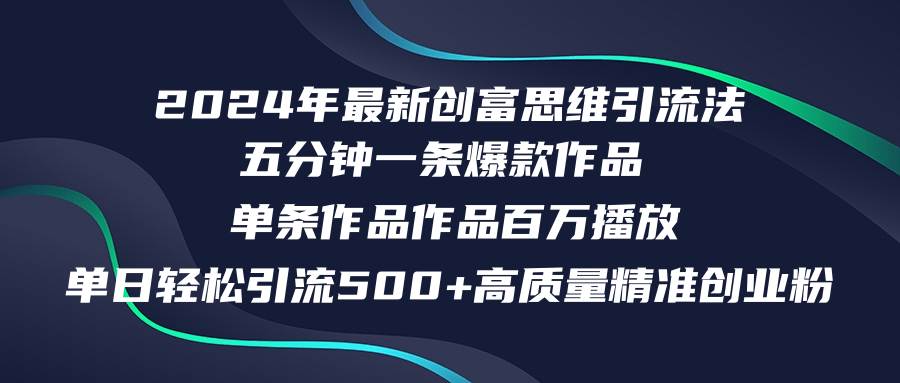 2024年最新创富思维日引流500+精准高质量创业粉，五分钟一条百万播放量…-佐帆副业网