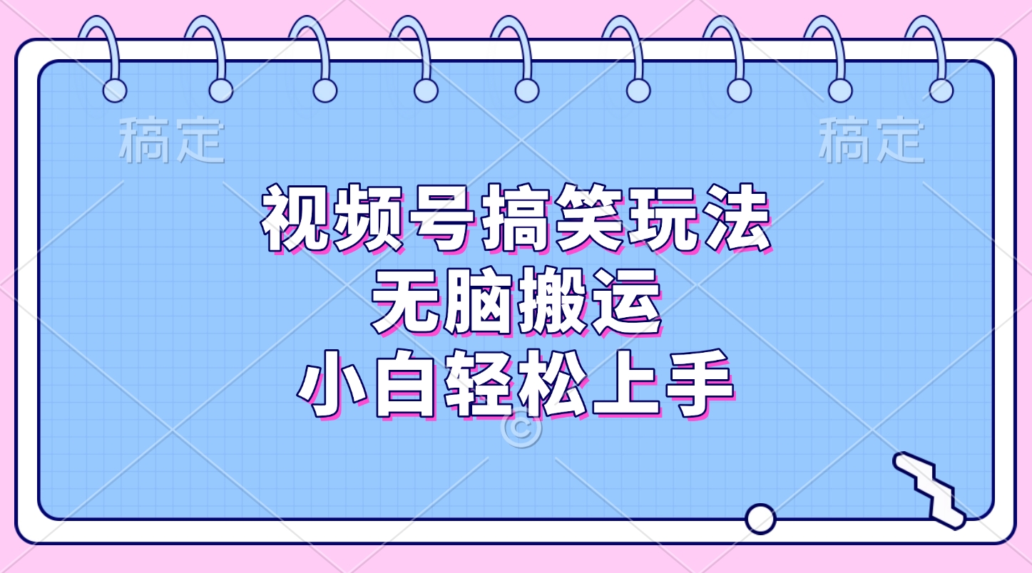 视频号搞笑玩法，无脑搬运，小白轻松上手-佐帆副业网