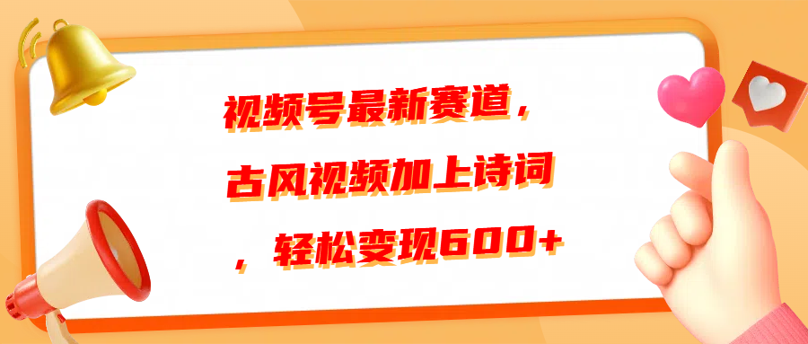 视频号最新赛道，古风视频加上诗词，轻松变现600+-佐帆副业网