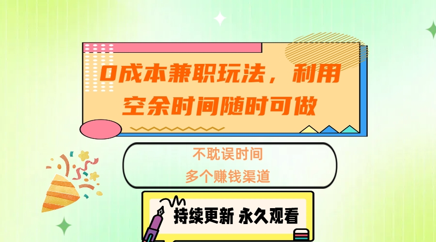 0成本兼职玩法，利用空余时间随时可做，不耽误时间，多个赚钱渠道-佐帆副业网