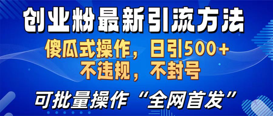 创业粉最新引流方法，日引500+ 傻瓜式操作，不封号，不违规，可批量操作（全网首发）-佐帆副业网