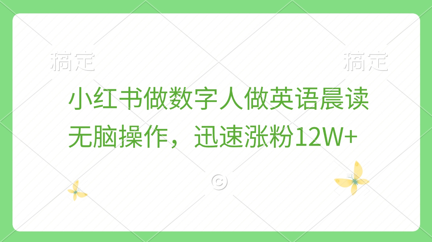 小红书做数字人做英语晨读，无脑操作，迅速涨粉12W+-佐帆副业网