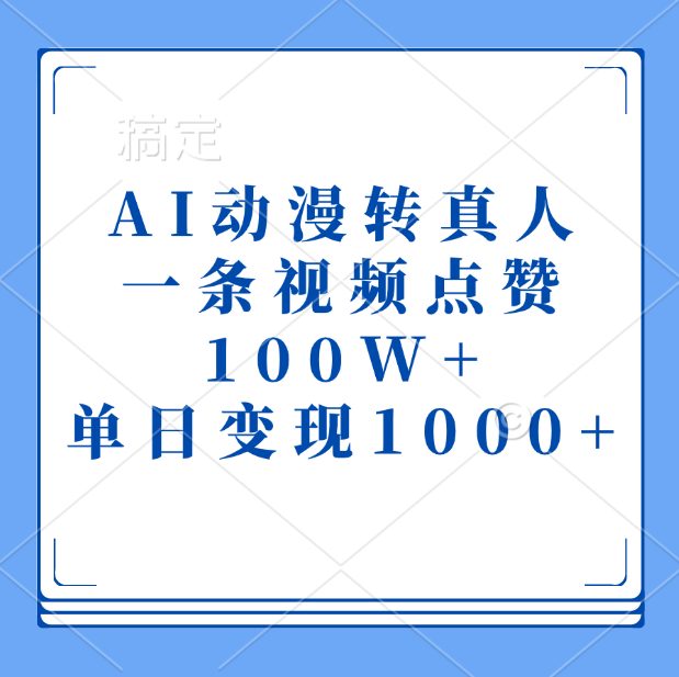 AI动漫转真人，一条视频点赞100W+，单日变现1000+-佐帆副业网