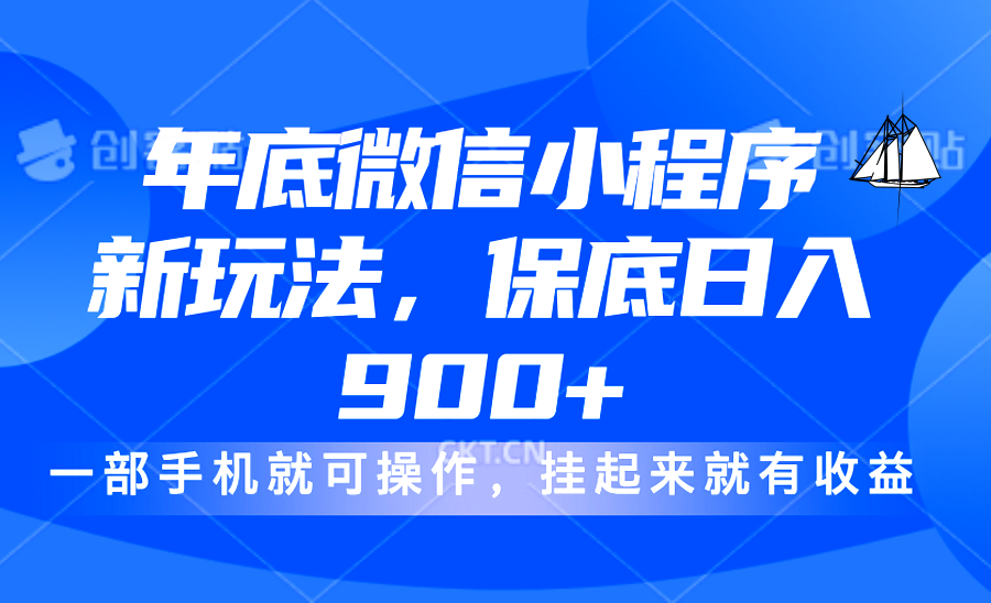 年底微信小程序新玩法，轻松日入900+，挂起来就有钱，小白轻松上手-佐帆副业网