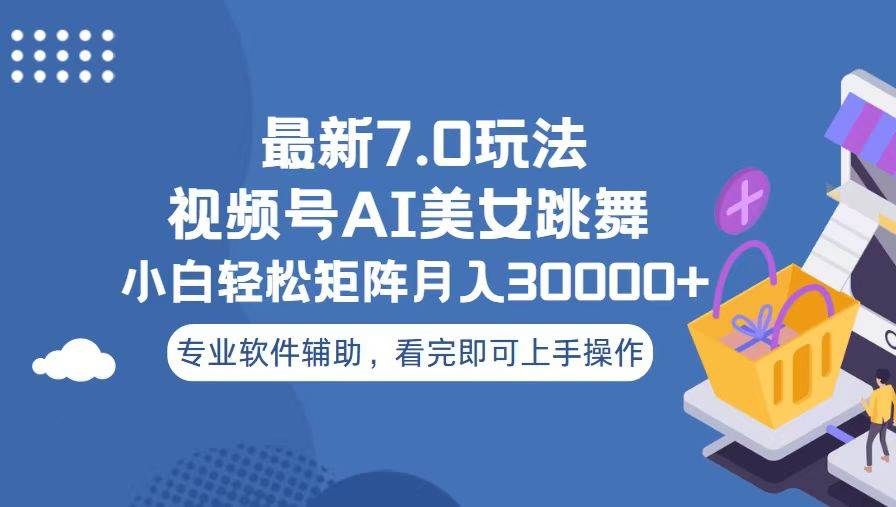 视频号最新7.0玩法，当天起号小白也能轻松月入30000+看完即可上手操作-佐帆副业网
