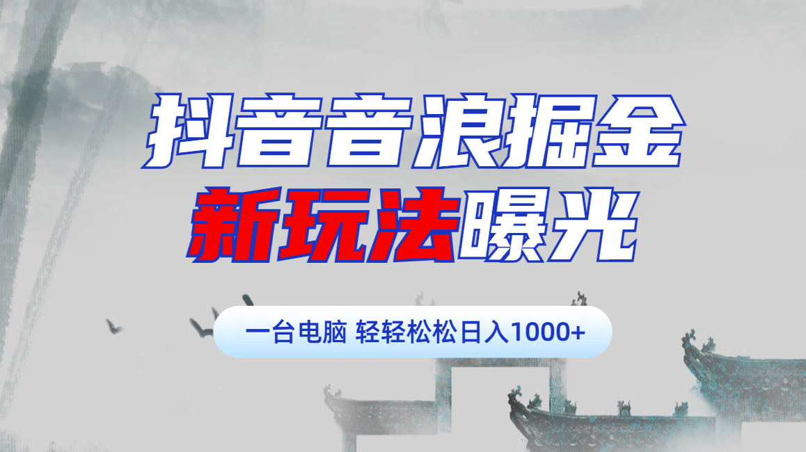 抖音音浪掘金，新玩法曝光学员轻松日入1000+-佐帆副业网