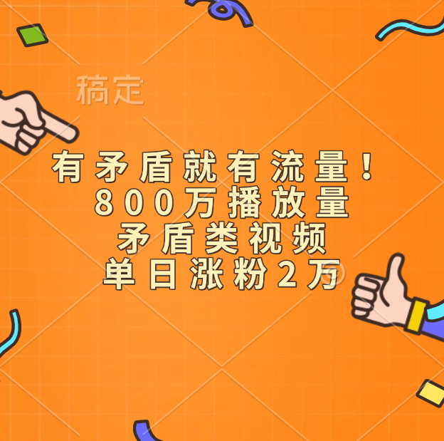 有矛盾就有流量！800万播放量的矛盾类视频，单日涨粉2万-佐帆副业网