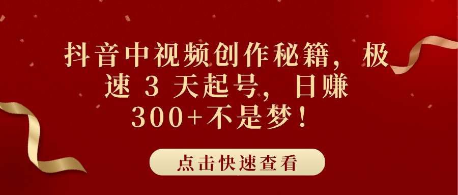 抖音中视频创作秘籍，极速 3 天起号，日赚 300+不是梦！-佐帆副业网