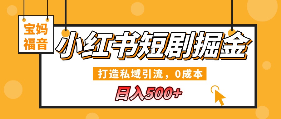 小红书短剧掘金，打造私域引流，0成本，宝妈福音日入500+-佐帆副业网