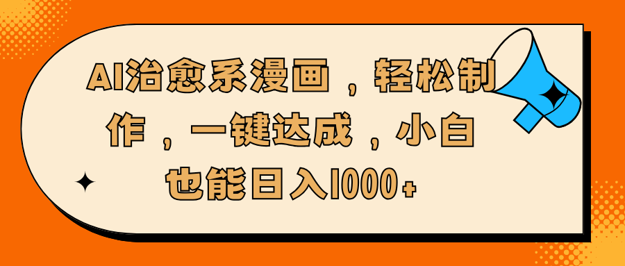 AI治愈系漫画，轻松制作，一键达成，小白也能日入1000+-佐帆副业网