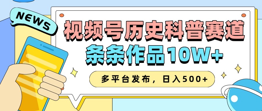 2025视频号历史科普赛道，AI一键生成，条条作品10W+，多平台发布，收益翻倍-佐帆副业网