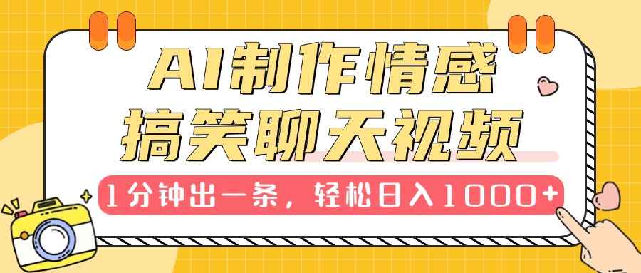 AI制作情感搞笑聊天视频，1分钟出一条，轻松日入1000+，新手也能轻松上手-佐帆副业网
