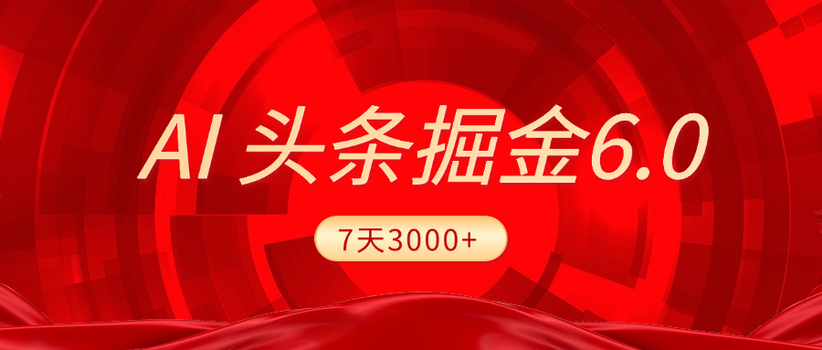 2025最新AI头条6.0，7天挣了3000+，操作很简单，小白可以照做（附详细教程）-佐帆副业网