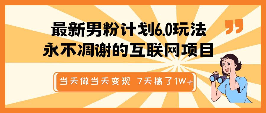 最新男粉计划6.0玩法，永不凋谢的互联网项目 当天做当天变现，视频包原创，7天搞了1W+-佐帆副业网