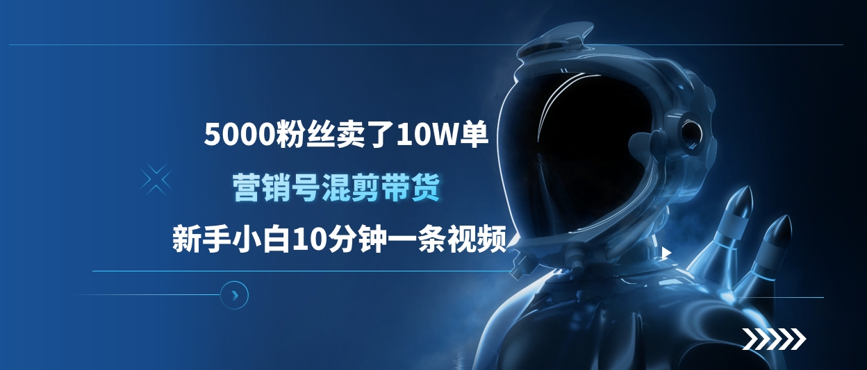 5000粉丝卖了10W单，营销号混剪带货，新手小白10分钟一条视频-佐帆副业网
