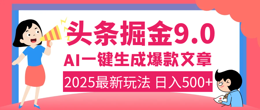 2025年搞钱新出路！头条掘金9.0震撼上线，AI一键生成爆款，复制粘贴轻松上手，日入500+不是梦！-佐帆副业网