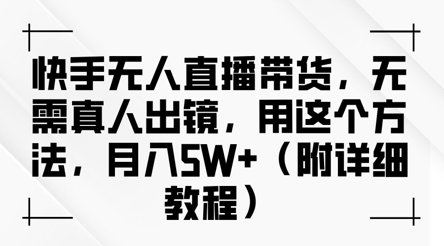 快手无人直播带货，无需真人出镜，用这个方法，月入5W+（附详细教程）-佐帆副业网